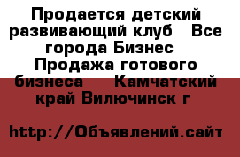 Продается детский развивающий клуб - Все города Бизнес » Продажа готового бизнеса   . Камчатский край,Вилючинск г.